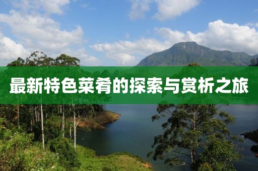最新特色菜肴的探索与赏析之旅