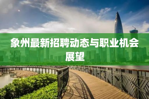 象州最新招聘动态与职业机会展望