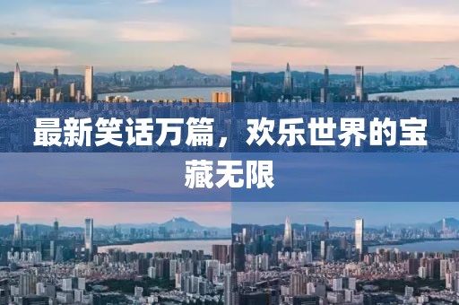 最新笑话万篇，欢乐世界的宝藏无限