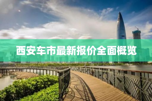 西安车市最新报价全面概览