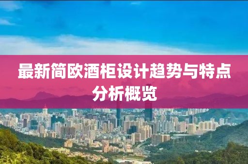 最新简欧酒柜设计趋势与特点分析概览