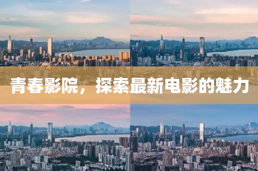 青春影院，探索最新电影的魅力