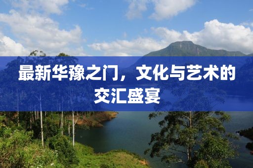 最新华豫之门，文化与艺术的交汇盛宴