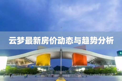 云梦最新房价动态与趋势分析
