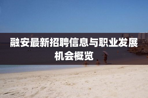 融安最新招聘信息与职业发展机会概览