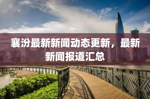 襄汾最新新闻动态更新，最新新闻报道汇总