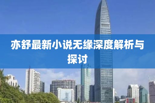 亦舒最新小说无缘深度解析与探讨