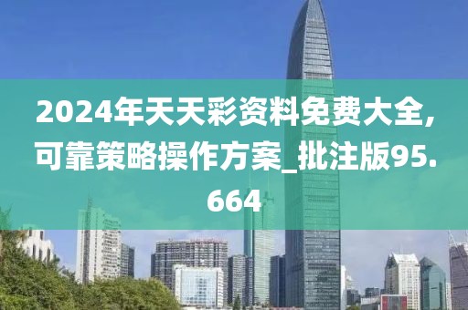 2024年天天彩资料免费大全,可靠策略操作方案_批注版95.664