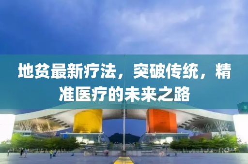 地贫最新疗法，突破传统，精准医疗的未来之路