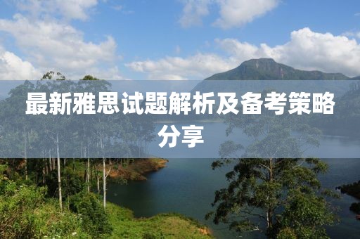 最新雅思试题解析及备考策略分享