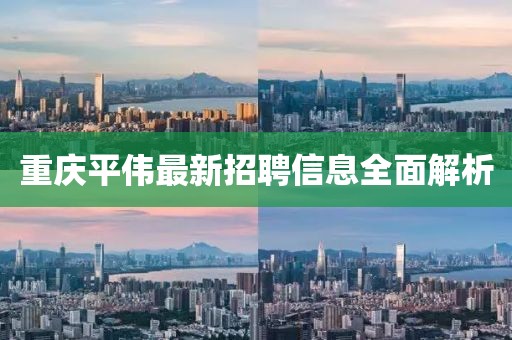 重庆平伟最新招聘信息全面解析