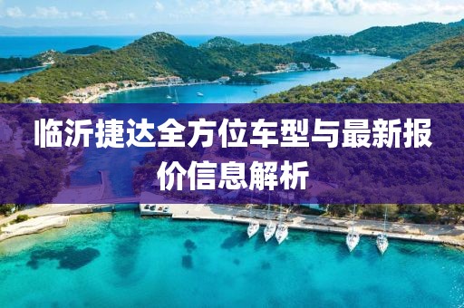 临沂捷达全方位车型与最新报价信息解析