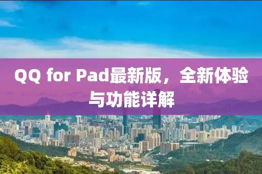 QQ for Pad最新版，全新体验与功能详解