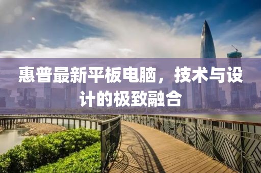 惠普最新平板电脑，技术与设计的极致融合