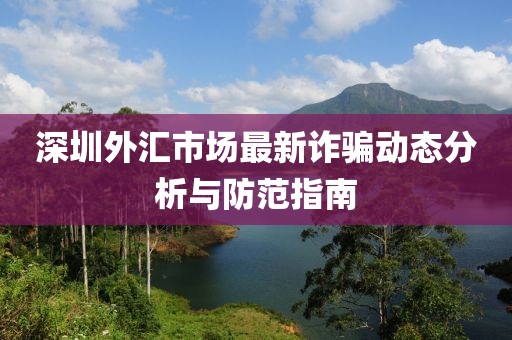 深圳外汇市场最新诈骗动态分析与防范指南