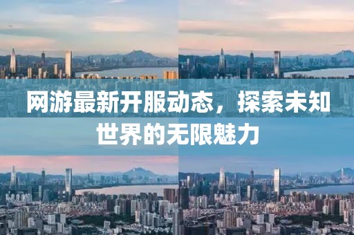 网游最新开服动态，探索未知世界的无限魅力