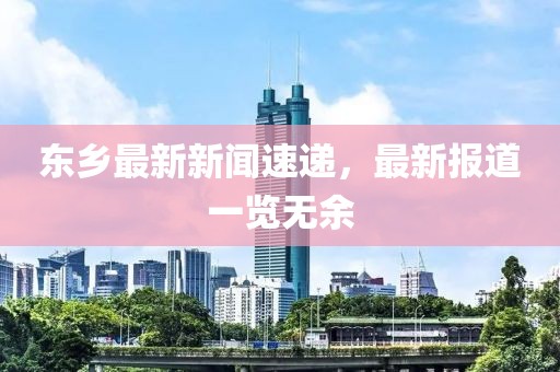 东乡最新新闻速递，最新报道一览无余