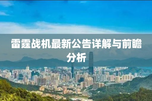 雷霆战机最新公告详解与前瞻分析