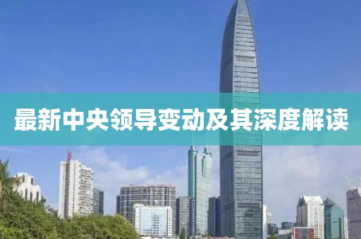 最新中央领导变动及其深度解读
