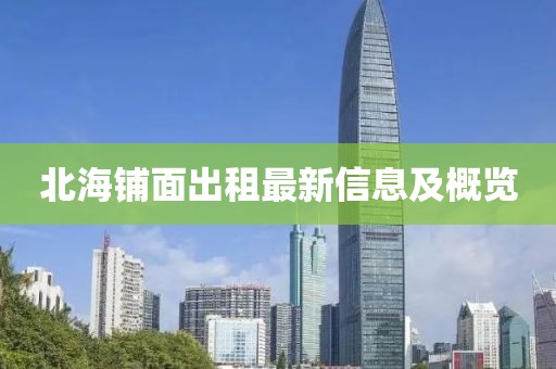 北海铺面出租最新信息及概览