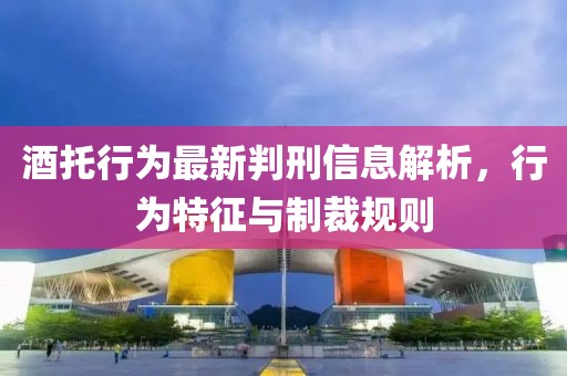酒托行为最新判刑信息解析，行为特征与制裁规则