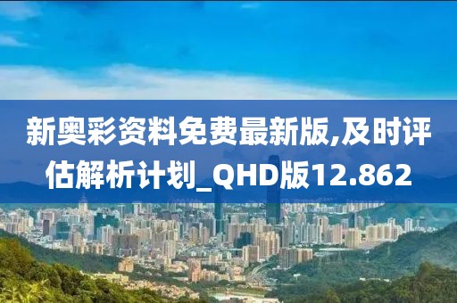 新奥彩资料免费最新版,及时评估解析计划_QHD版12.862