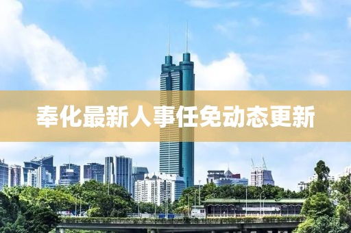 奉化最新人事任免动态更新