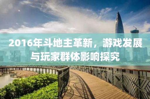 2016年斗地主革新，游戏发展与玩家群体影响探究