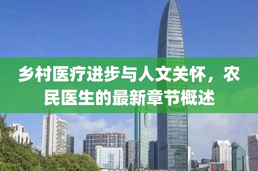 乡村医疗进步与人文关怀，农民医生的最新章节概述