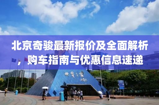 北京奇骏最新报价及全面解析，购车指南与优惠信息速递
