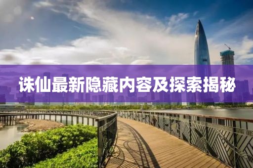 诛仙最新隐藏内容及探索揭秘