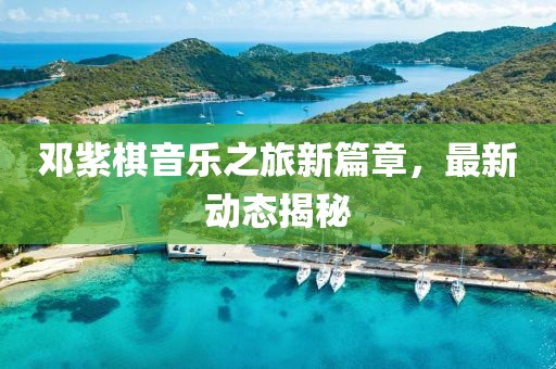 邓紫棋音乐之旅新篇章，最新动态揭秘