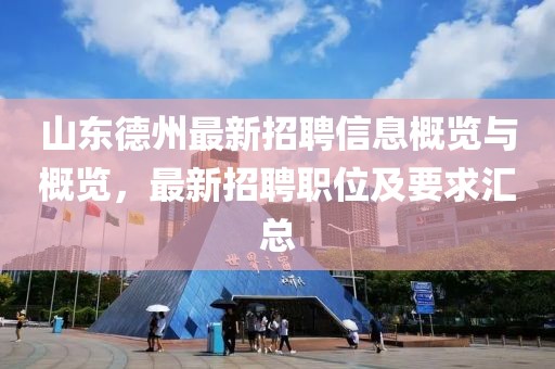 山东德州最新招聘信息概览与概览，最新招聘职位及要求汇总
