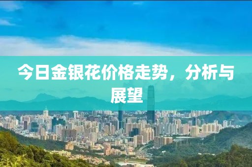 今日金银花价格走势，分析与展望
