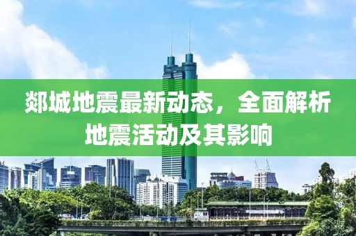 郯城地震最新动态，全面解析地震活动及其影响