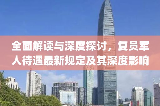 全面解读与深度探讨，复员军人待遇最新规定及其深度影响