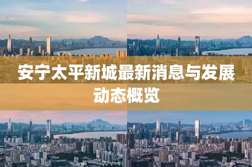 安宁太平新城最新消息与发展动态概览