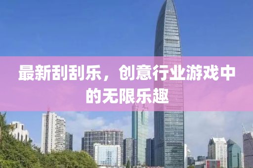最新刮刮乐，创意行业游戏中的无限乐趣