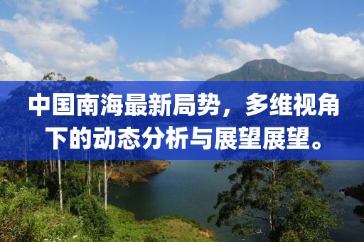 中国南海最新局势，多维视角下的动态分析与展望展望。