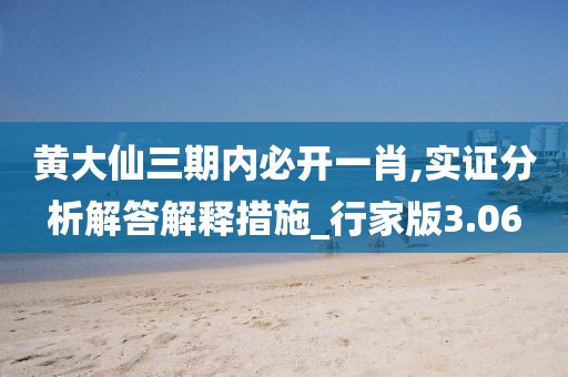 黄大仙三期内必开一肖,实证分析解答解释措施_行家版3.06