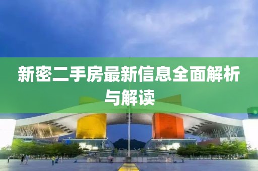 新密二手房最新信息全面解析与解读