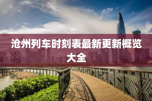 沧州列车时刻表最新更新概览大全