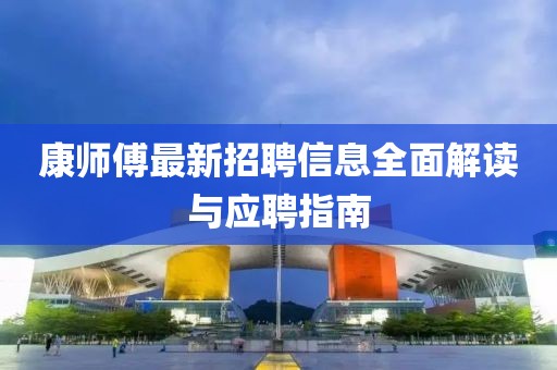 康师傅最新招聘信息全面解读与应聘指南