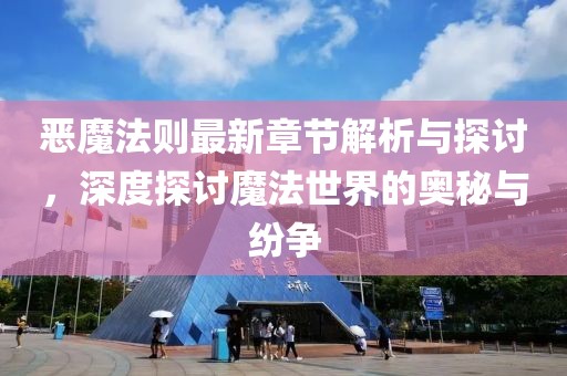 恶魔法则最新章节解析与探讨，深度探讨魔法世界的奥秘与纷争