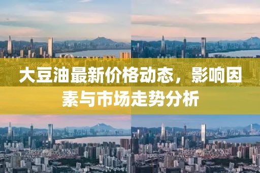大豆油最新价格动态，影响因素与市场走势分析