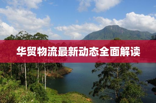 华贸物流最新动态全面解读