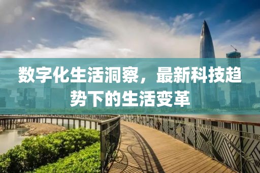 数字化生活洞察，最新科技趋势下的生活变革