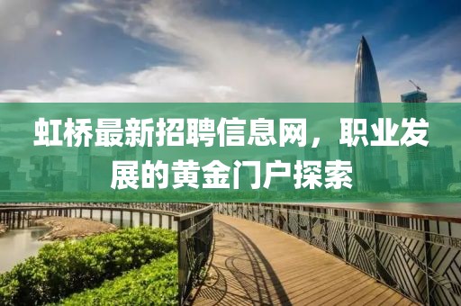 虹桥最新招聘信息网，职业发展的黄金门户探索