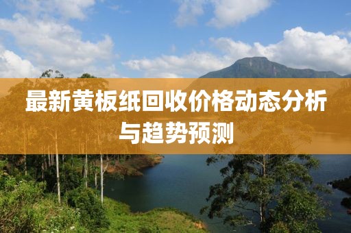 最新黄板纸回收价格动态分析与趋势预测