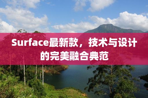 Surface最新款，技术与设计的完美融合典范